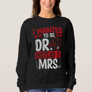 DNP Doctor I wanted to be Dr instead of Mrs Nursin Sweatshirt