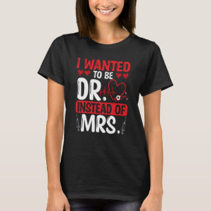 DNP Doctor I wanted to be Dr instead of Mrs Nursin T-Shirt