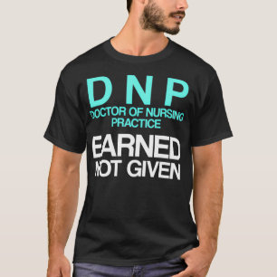 DNP Doctor of Nursing Practice Earned RN Nurse  T-Shirt