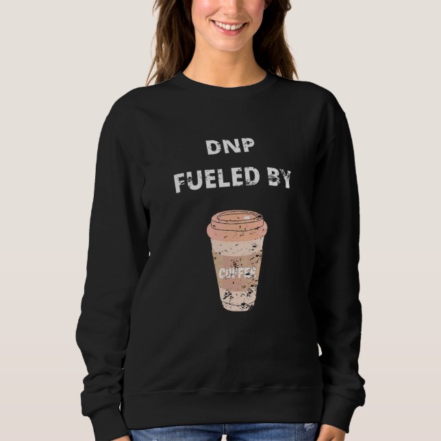 Dnp Doctor Of Nursing Practice Fueled Coffee Retro Sweatshirt (Front)