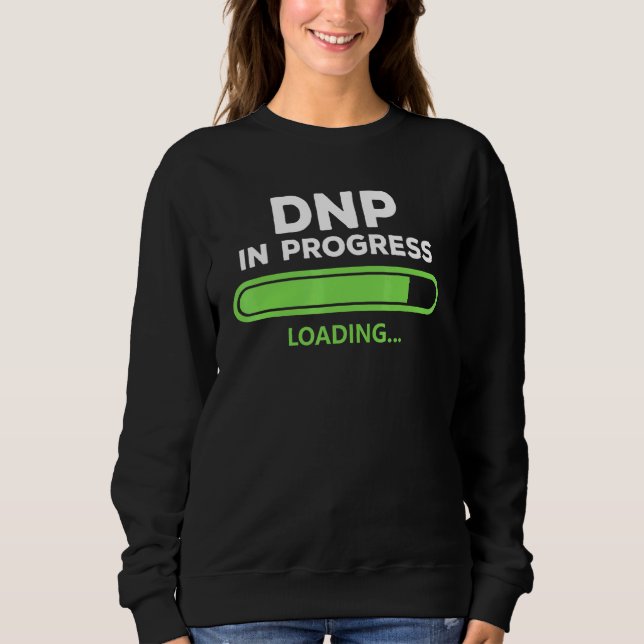 Dnp Doctor Of Nursing Practice In Progress Nurse Sweatshirt (Front)