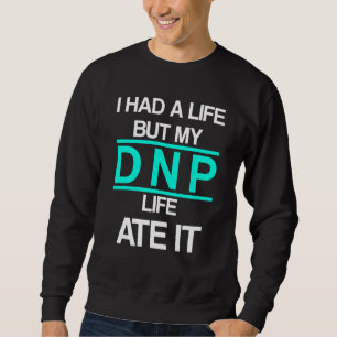 Dnp Doctor Of Nursing Practice Life Rn Nurse Sweatshirt