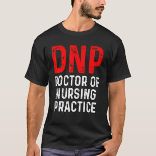 Dnp Doctor Of Nursing Practice Rn Nurse 49 T-Shirt