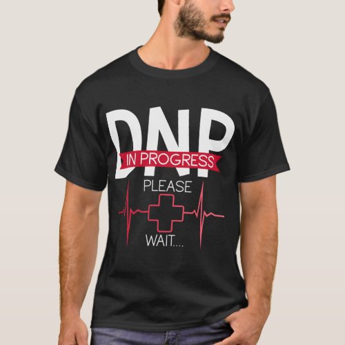 Dnp In Progress Please Wait Doctor Of Nursing Prac T_Shirt