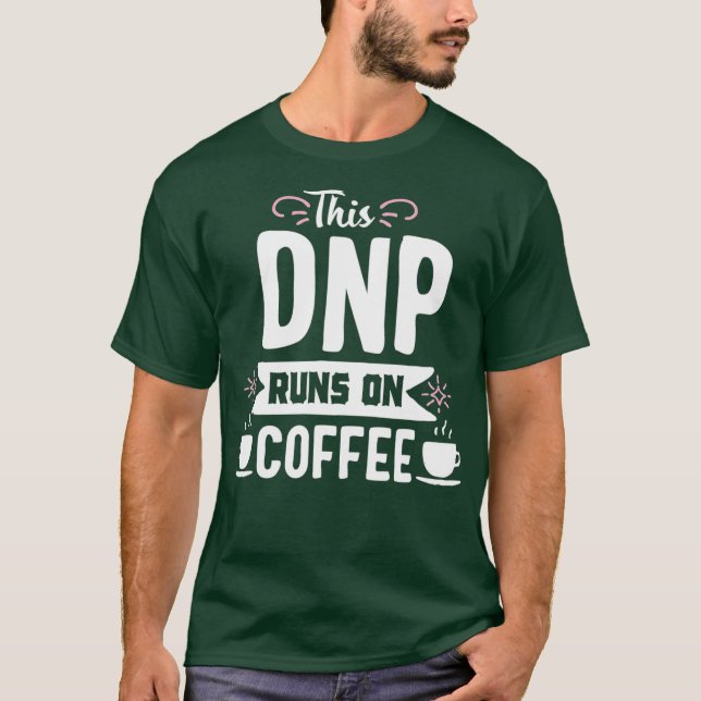DNP runs on Coffee Doctor of Nursing Practice T-Shirt (Front)