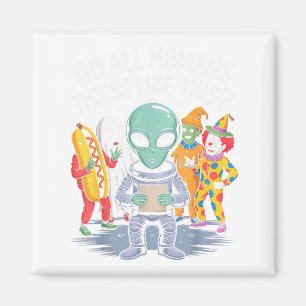 Do All Humans Dress Like This_ – Funny Alien Hallo Magnet