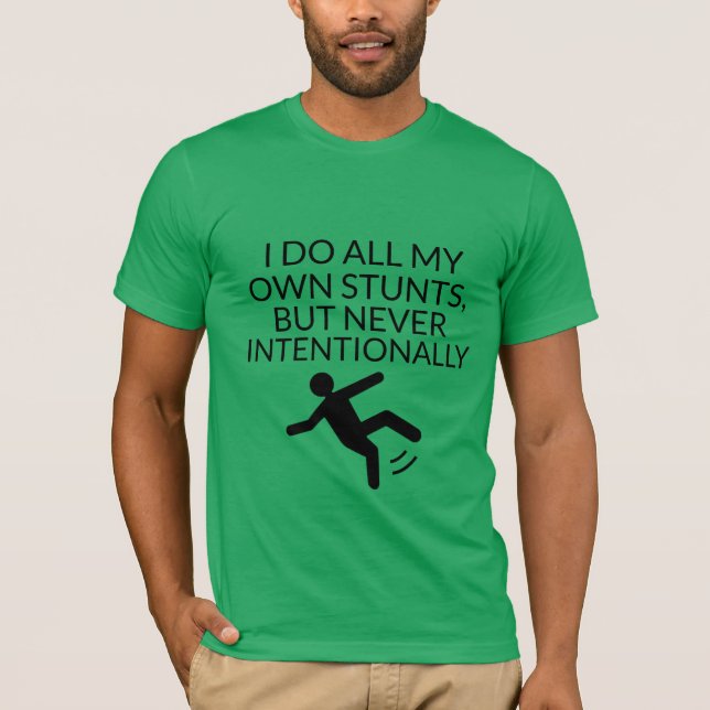 do all my stunts never intentionally funny T-Shirt (Front)