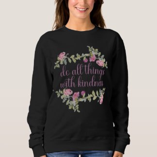 Do all things with kindness positive kind quotes sweatshirt
