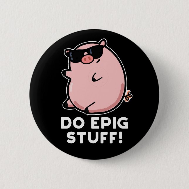 Do Epig Stuff Funny Epic Pig Pun Dark BG Button (Front)