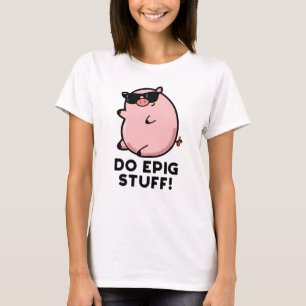 Do Epig Stuff Funny Epic Pig Pun T-Shirt