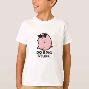 Do Epig Stuff Funny Epic Pig Pun T-Shirt