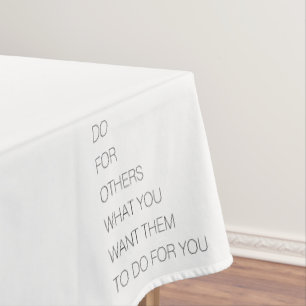 Do For Others What You Want Them To Do For You Tablecloth