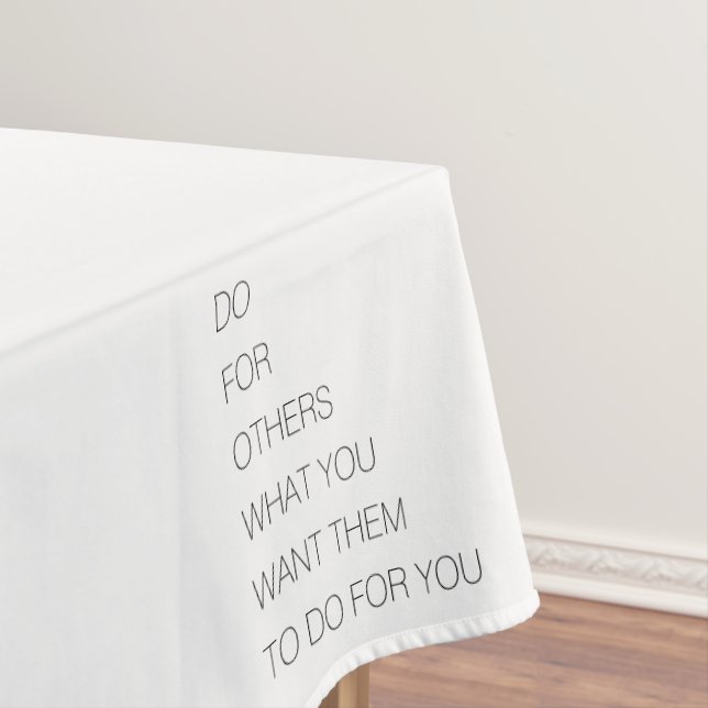 Do For Others What You Want Them To Do For You Tablecloth (In Situ)