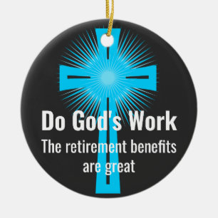 Do God's Work, The Retirement Benefits are Great Ceramic Ornament