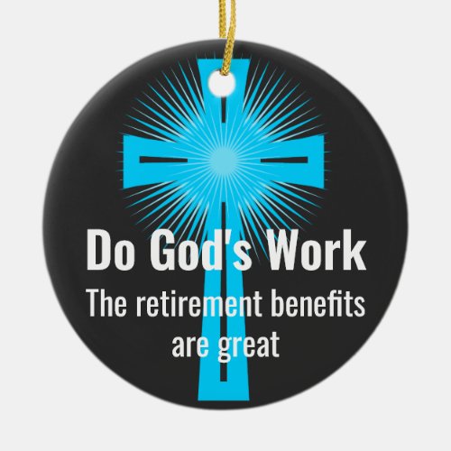 Do Gods Work The Retirement Benefits are Great Ceramic Ornament