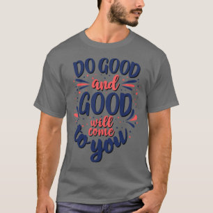 Do Good and Good will come to you 1 T-Shirt