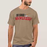 do good recklessly shirt