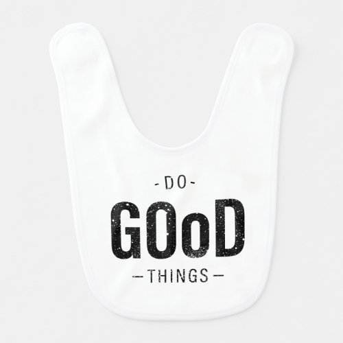 Do Good Things  Baby Bib