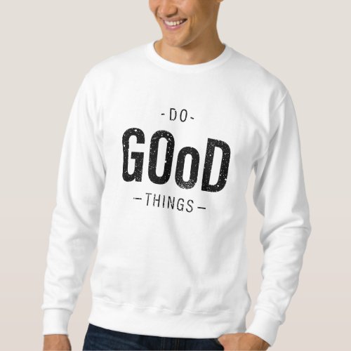 Do Good Things  Sweatshirt