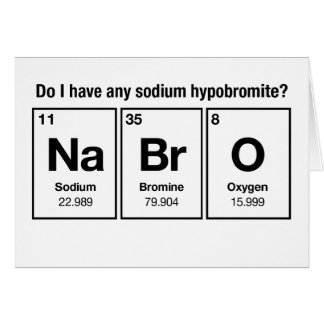 Do I have any Sodium Hypobromite? NaBrO! Cards