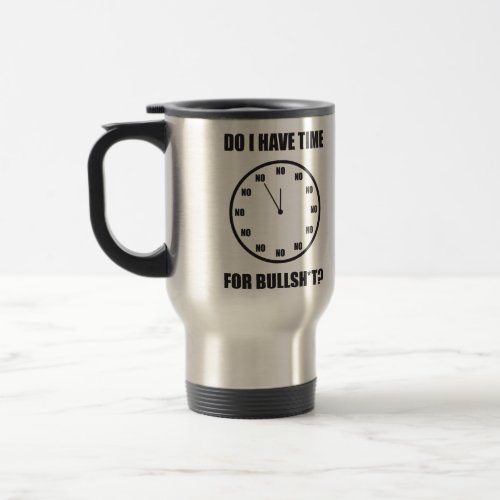 Do I Have Time For Bullsht Clock Travel Mug