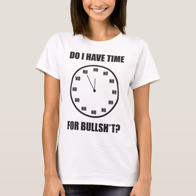 Do I Have Time For Bullshi*? Clock T-Shirt (Front)