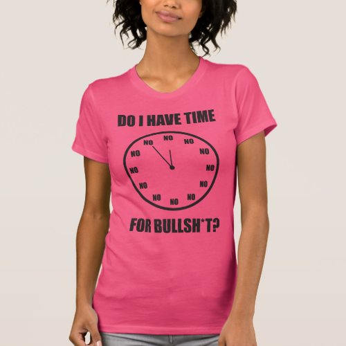 Do I Have Time For Bullshi Clock T_Shirt