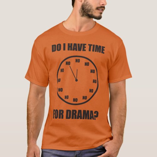Do I Have Time For Drama NO _ Clock T_Shirt