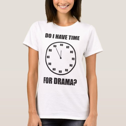 Do I Have Time For Drama NO _ Clock T_Shirt