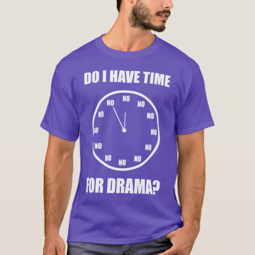 Do I Have Time For Drama NO _ Clock T_Shirt