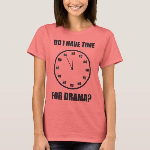 Do I Have Time For Drama NO _ Clock T_Shirt