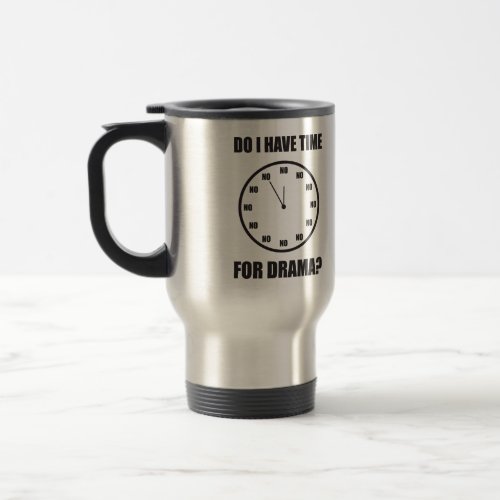 Do I Have Time For Drama NO _ Clock Travel Mug