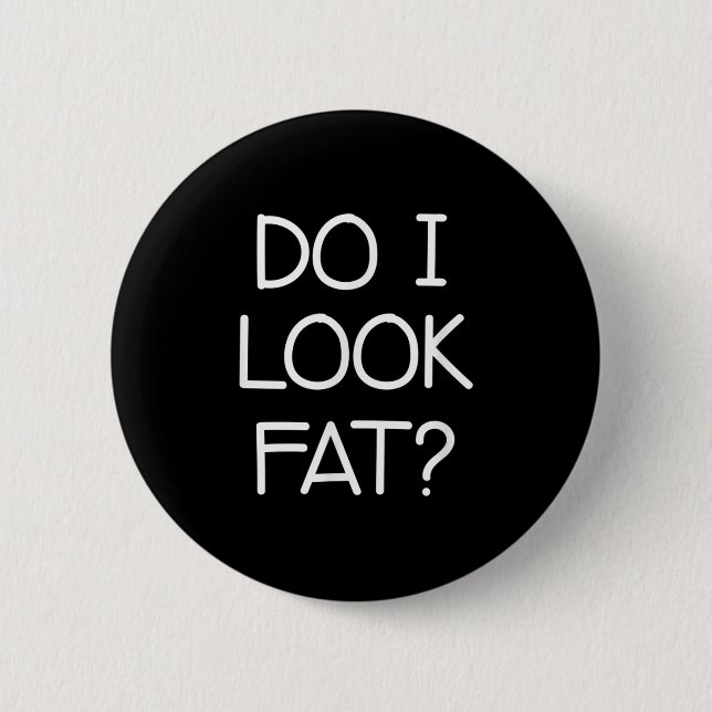 Do I Look Fat, Funny, Jokes, Sarcastic Sayings  Button (Front)