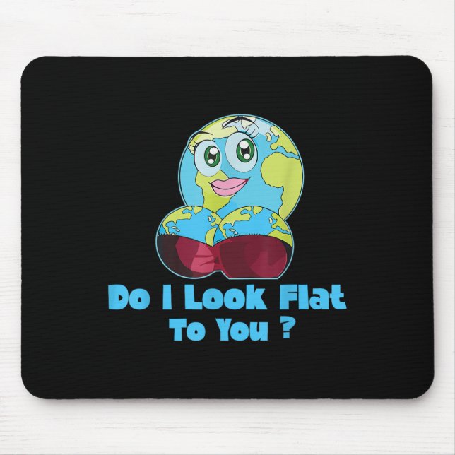 Do I Look Flat To You Earth Day Mother Day  Mouse Pad (Front)