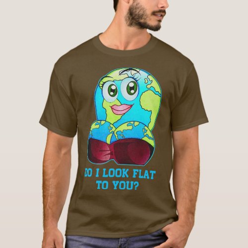 Do I Look Flat To You Earth Day Mother Day T_Shirt