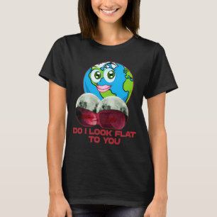 Do I Look Flat To You Earth Funny T Shirt