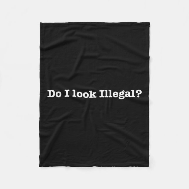 Do I Look Illegal Litical Racial Immigrant Stateme Fleece Blanket (Front)