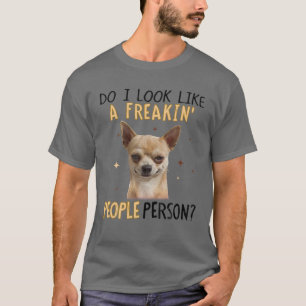 Do I Look Like A Freakin' People Person Chihuahua T-Shirt