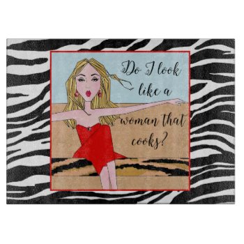 "do I Look Like A Woman That Cooks?" Cutting Board by LadyDenise at Zazzle