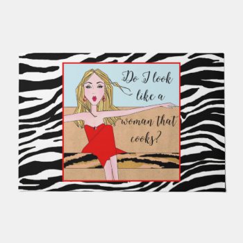 "do I Look Like A Woman That Cooks?"  Doormat by LadyDenise at Zazzle