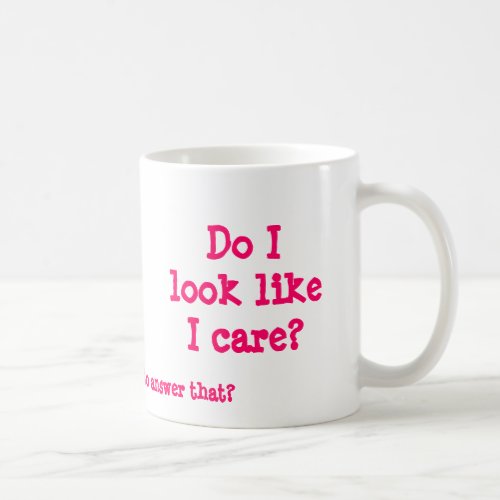 Do I look like I care Do you expect me to ans Coffee Mug