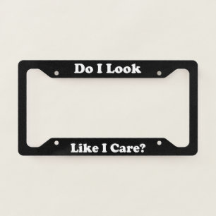 Do I Look Like I Care License Plate Frame