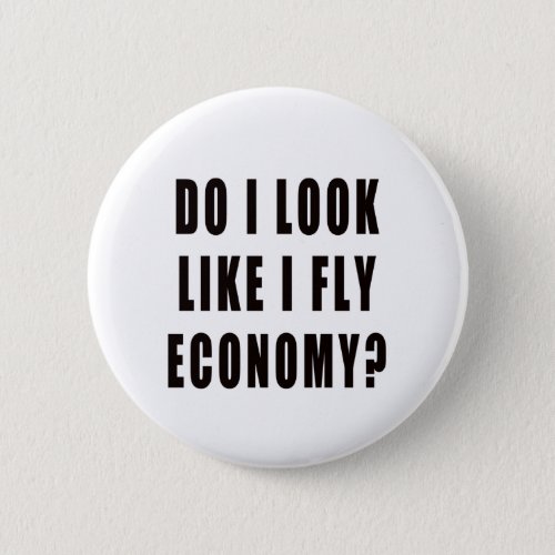 Do I Look Like I Fly Economy Button