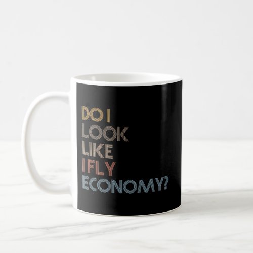 Do I Look Like I Fly Economy _ Coffee Mug