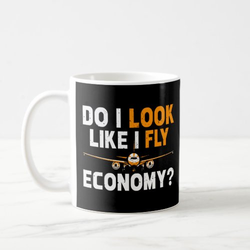 Do I Look Like I Fly Economy First Class Frequent  Coffee Mug