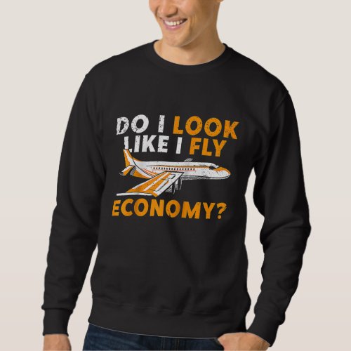 Do I Look Like I Fly Economy First Class Frequent  Sweatshirt