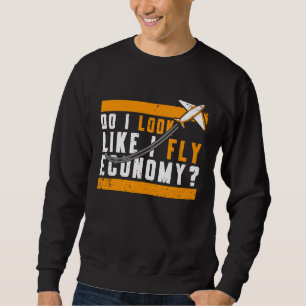 Do I Look Like I Fly Economy First Class Frequent  Sweatshirt