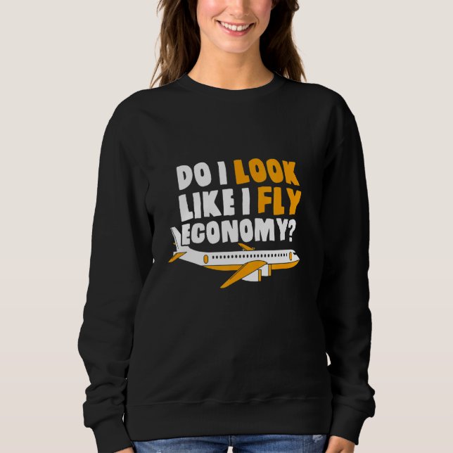 Do I Look Like I Fly Economy First Class Frequent  Sweatshirt (Front)