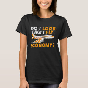 Do I Look Like I Fly Economy First Class Frequent  T-Shirt