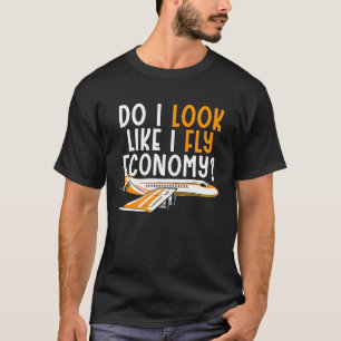 Do I Look Like I Fly Economy First Class Frequent T-Shirt